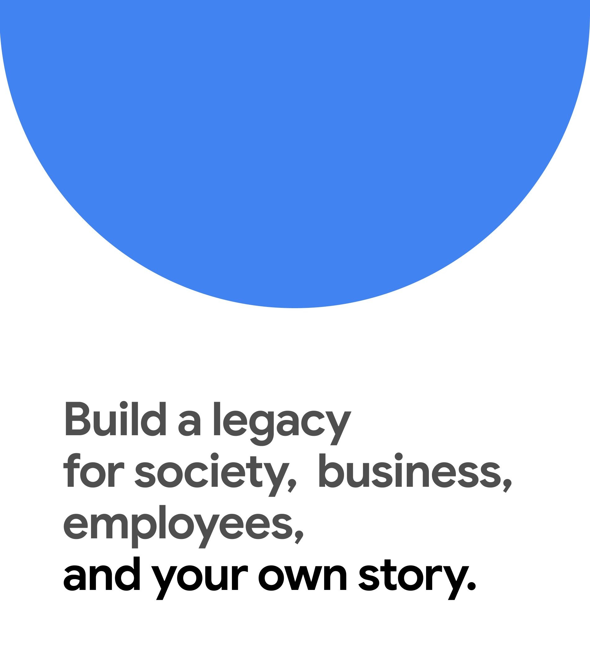 Peça com meio círculo azul e a frase Build a legacy for society, business, employees, and your own story.